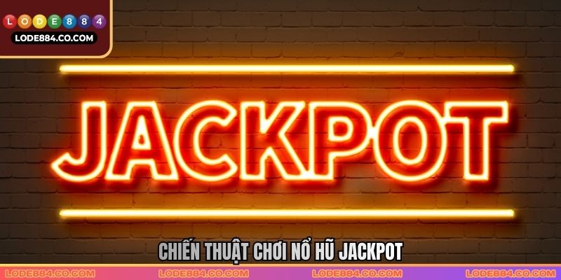Chiến thuật chơi Nổ hũ Jackpot