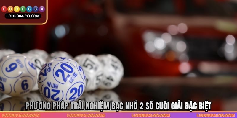 Phương pháp trải nghiệm Bạc nhớ 2 số cuối giải đặc biệt