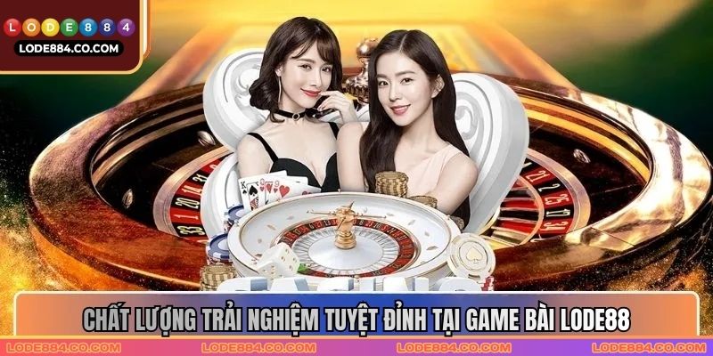 Chất lượng trải nghiệm tuyệt đỉnh tại game bài Lode88