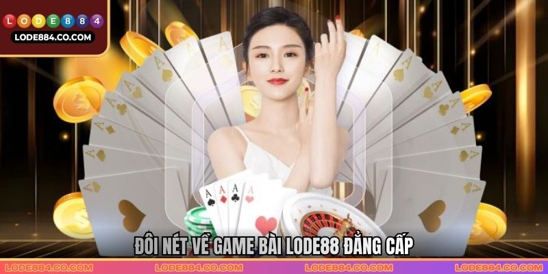 Đôi nét về game bài Lode88 đẳng cấp
