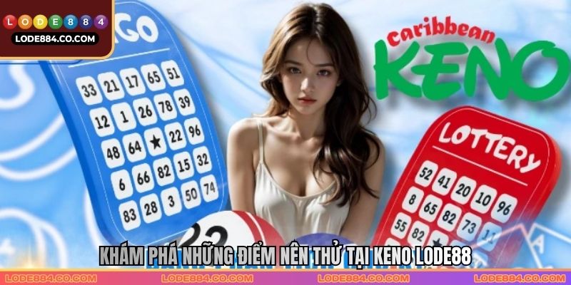 Khám phá những điểm nên thử tại keno Lode88 Khám phá những điểm nên thử tại keno Lode88
